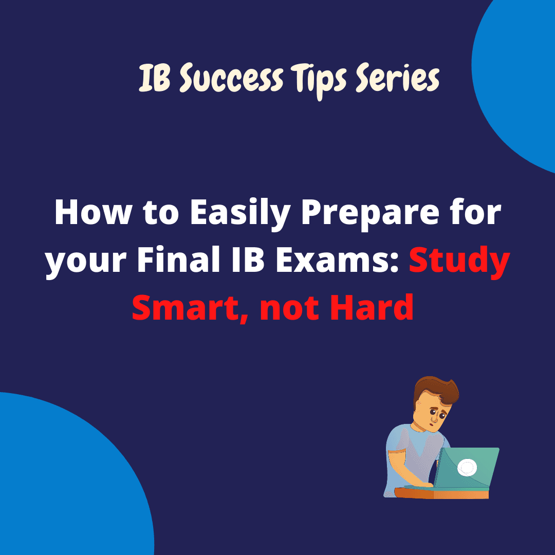 How to Easily Prepare for your Final IB Exams: Study Smart, not Hard