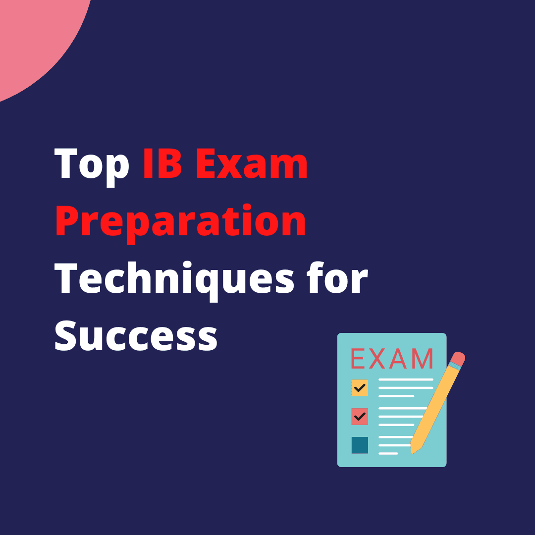 Top IB Exam Preparation Techniques for Success